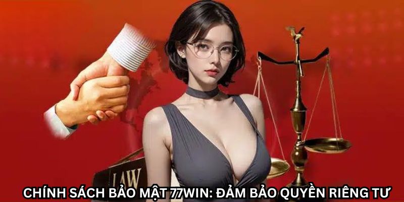 Chính Sách Bảo Mật 77win: Đảm Bảo Quyền Riêng Tư Tuyệt Đối